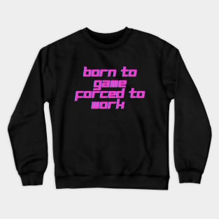 Born to game, forced to work. Crewneck Sweatshirt